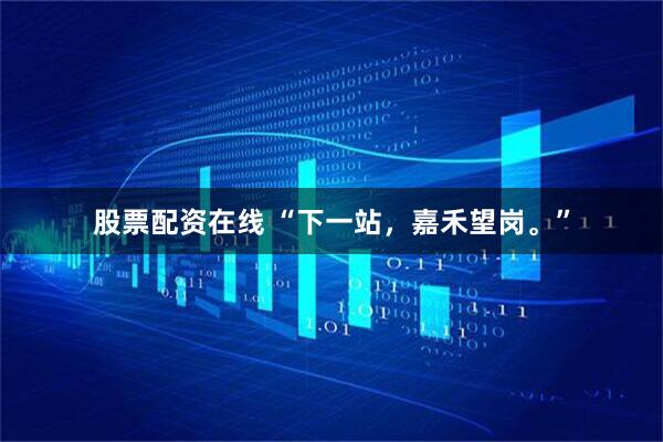 股票配资在线 “下一站，嘉禾望岗。”